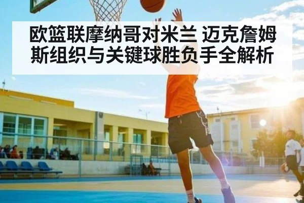 欧篮联摩纳哥对米兰 迈克詹姆斯组织与关键球胜负手全解析